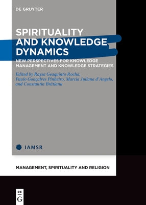 Spirituality and Knowledge Dynamics: New Perspectives for Knowledge Management and Knowledge Strategies by Geaquinto Rocha, Raysa
