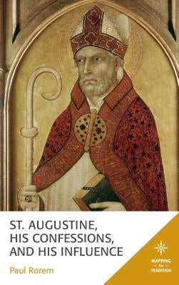 St. Augustine, His Confessions, and His Influence by Rorem, Paul