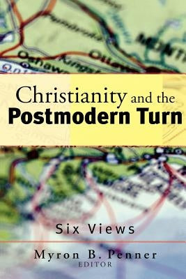 Christianity and the Postmodern Turn: Six Views by Penner, Myron B.