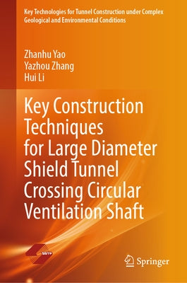 Key Construction Techniques for Large Diameter Shield Tunnel Crossing Circular Ventilation Shaft by Yao, Zhanhu