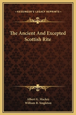 The Ancient and Excepted Scottish Rite by Mackey, Albert Gallatin