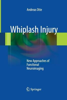 Whiplash Injury: New Approaches of Functional Neuroimaging by Otte, Andreas