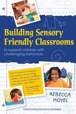 Building Sensory Friendly Classrooms to Support Children with Challenging Behaviors: Implementing Data Driven Strategies! by Moyes, Rebecca A.