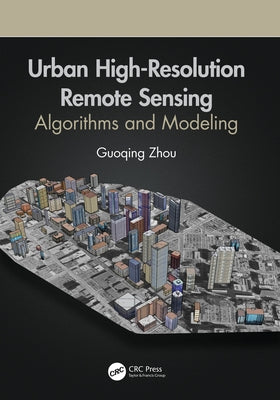 Urban High-Resolution Remote Sensing: Algorithms and Modeling by Zhou, Guoqing