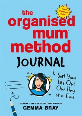 The Organised Mum Method Journal: Sort Your Life Out One Day at a Time by Bray, Gemma