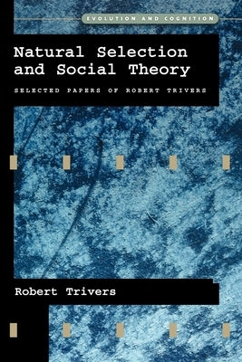 Natural Selection and Social Theory: Selected Papers of Robert Trivers by Trivers, Robert