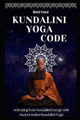 Kundalini Yoga Code: Activating Your Kundalini Energy with Ancient Indian Kundalini Yoga. by Faisal, Mohd