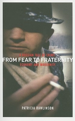 From Fear to Fraternity: A Russian Tale of Crime, Economy and Modernity by Rawlinson, Patricia