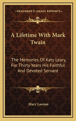A Lifetime With Mark Twain: The Memories Of Katy Leary, For Thirty Years His Faithful And Devoted Servant by Lawton, Mary
