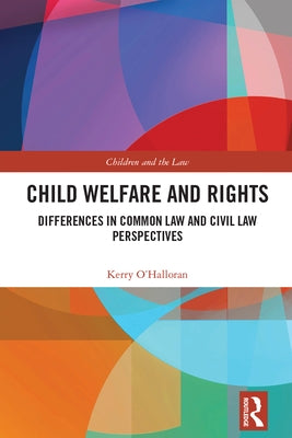 Child Welfare and Rights: Differences in Common Law and Civil Law Perspectives by O'Halloran, Kerry