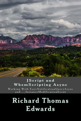 JScript and WbemScripting Async: Working With ExecNotificationQueryAsync and __InstanceModificationEvent by Edwards, Richard Thomas
