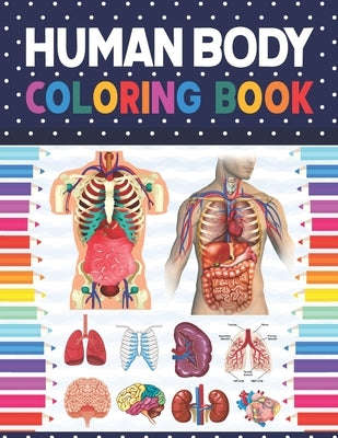Human Body Coloring Book: Human Body coloring & activity book for kids. Human Body Anatomy Coloring Book For Kids, Boys and Girls and Medical St by Publication, Shirkaylene