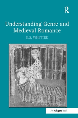Understanding Genre and Medieval Romance by Whetter, K. S.