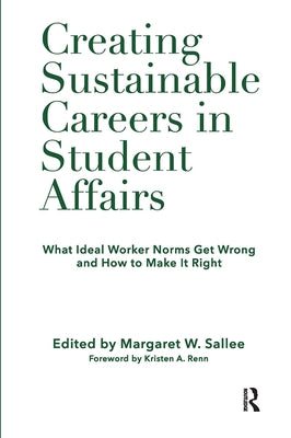 Creating Sustainable Careers in Student Affairs: What Ideal Worker Norms Get Wrong and How to Make It Right by Sallee, Margaret