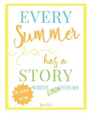 Every Summer Has a Story: Pre-Reader Edition: Write & Draw Yours by Gohn, Marci