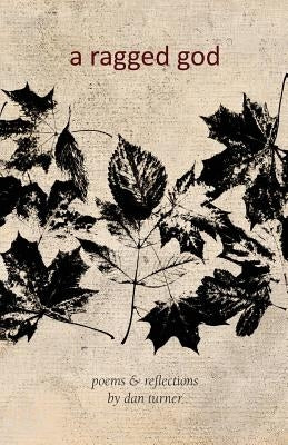 A Ragged God: Poems & Reflections by Turner, Dan