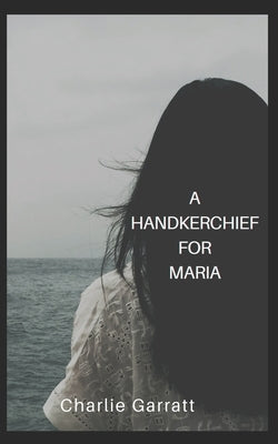 A Handkerchief for Maria by Garratt, Charlie