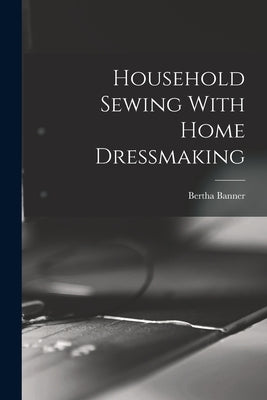 Household Sewing With Home Dressmaking by Banner, Bertha