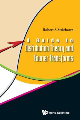 A Guide to Distribution Theory and Fourier Transforms by Strichartz, Robert