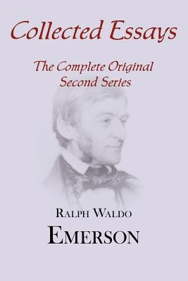 Collected Essays: Complete Original Second Series by Emerson, Ralph Waldo