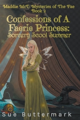 Confessions of A Faerie Princess: Sorcery School Summer by Buttermark, Sue