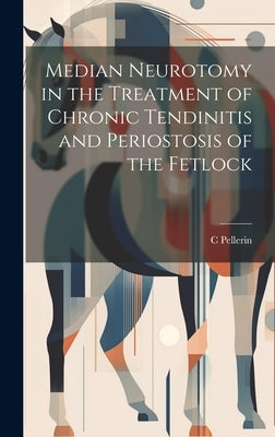 Median Neurotomy in the Treatment of Chronic Tendinitis and Periostosis of the Fetlock by Pellerin, C.