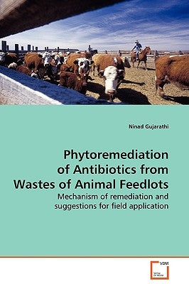 Phytoremediation of Antibiotics from Wastes of Animal Feedlots by Gujarathi, Ninad