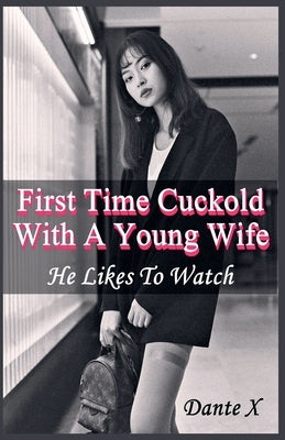 First Time Cuckold With A Young Wife: He Likes To Watch by X, Dante