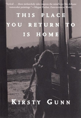 This Place You Return to Is Home by Gunn, Kirsty