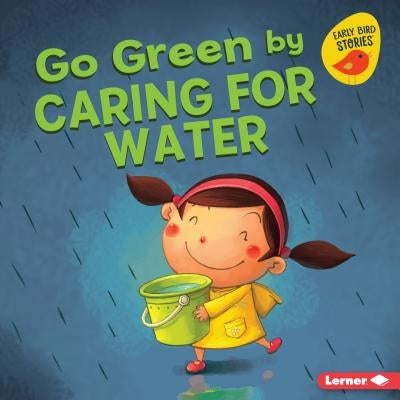 Go Green by Caring for Water by Bullard, Lisa