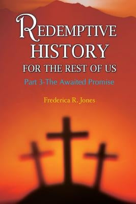 Redemptive History For The Rest Of Us: Part 3: The Awaited Promise by Jones, Frederica R.