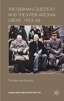 The German Question and the International Order, 1943-48 by Lewkowicz, N.