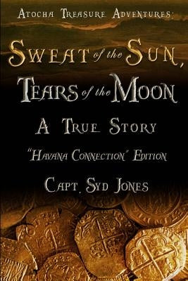 Atocha Treasure Adventures: Sweat of the Sun, Tears of the Moon: Havana Connection Edition by Jones, Syd