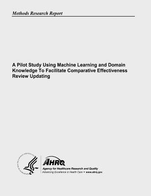 A Pilot Study Using Machine Learning and Domain Knowledge To Facilitate Comparative Effectiveness Review Updating by And Quality, Agency for Healthcare Resea