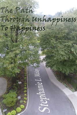 The Path Through Unhappiness To Happiness by L. McKay, Stephanie