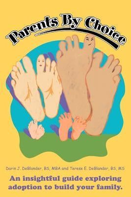 Parents by Choice: An Insightful Guide Exploring Adoption to Build Your Family. by Deblander, Terese E.