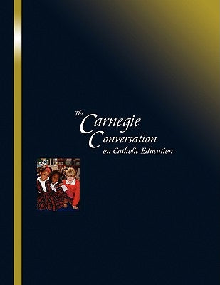 The Carnegie Conversation on Catholic Education by Staud, John