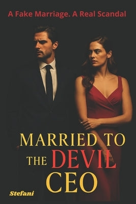 Married to the Devil CEO: A Fake Marriage. A Real Scanda by K, Stefani