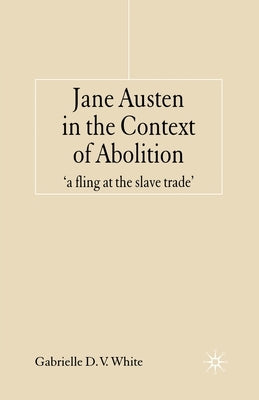 Jane Austen in the Context of Abolition: 'a Fling at the Slave Trade' by White, G.