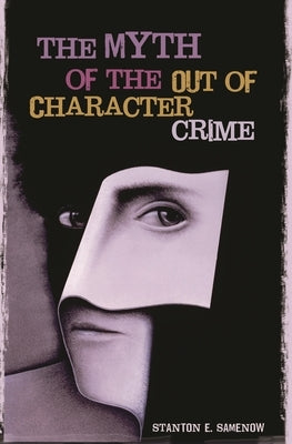 The Myth of the Out of Character Crime by Samenow, Stanton E.