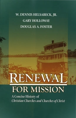 Renewal for Mission: A Concise History of Christian Churches and Churches of Christ by Helsabeck, W. Dennis