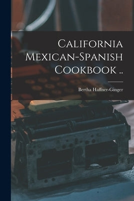California Mexican-Spanish Cookbook .. by Haffner-Ginger, Bertha