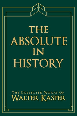 The Absolute in History: The Philosophy and Theology of History in Schelling's Late Philosophy by Kasper, Walter