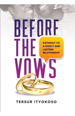 Before the Vows: Pathway to a Godly and Lasting Relationship by Tersur Jonathan, Ityokoso