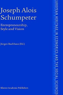 Joseph Alois Schumpeter: Entrepreneurship, Style and Vision by Backhaus, Jürgen G.