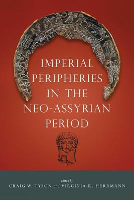 Imperial Peripheries in the Neo-Assyrian Period by Tyson, Craig W.