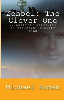 Zehbel: The Clever One: Mercenary To the Shah by Roman, Michael