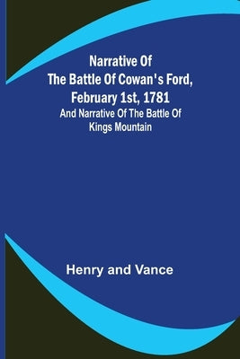 Narrative of the Battle of Cowan's Ford, February 1st, 1781; and Narrative of the Battle of Kings Mountain by Henry
