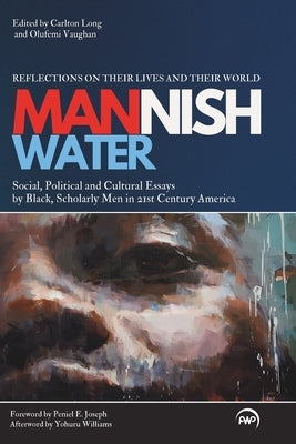 Mannish Water: An Anthology of Social, Political and Cultural Essays by Black, Scholarly Men in 21st-Century America-Reflections on t by Vaughan, Olufemi