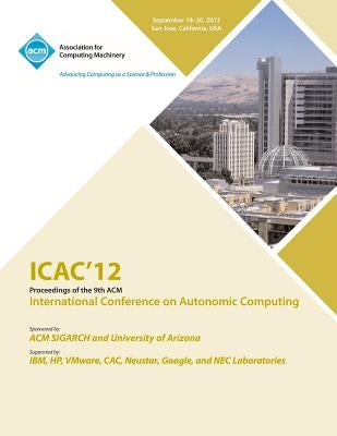 Icac 12 Proceedings of the 9th ACM International Conference on Autonomic Computing by Icac 12 Conference Committee